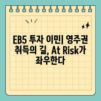 EB5 투자 이민| 영주권 취득의 핵심, At Risk 요소 완벽 분석 | EB5, 투자 이민, 영주권, At Risk, 미국 이민