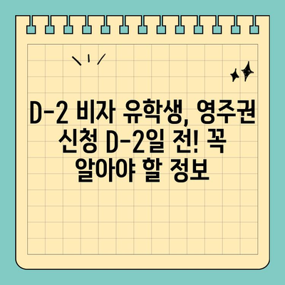 D-2 비자 유학생, 영주권 신청 D-2일 전! 꼭 알아야 할 정보 | 영주권, 상담, 준비, 체크리스트, 성공 전략