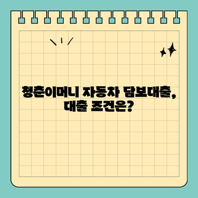 자동차담보대출 청춘이머니| 무입고 대출로 내 집 마련 가능할까? | 청춘, 주택담보대출, 무입고, 대출조건, 신청방법