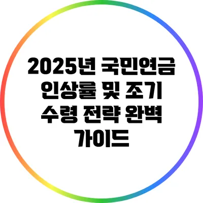 2025년 국민연금 인상률 및 조기 수령 전략 완벽 가이드