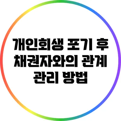 개인회생 포기 후 채권자와의 관계 관리 방법