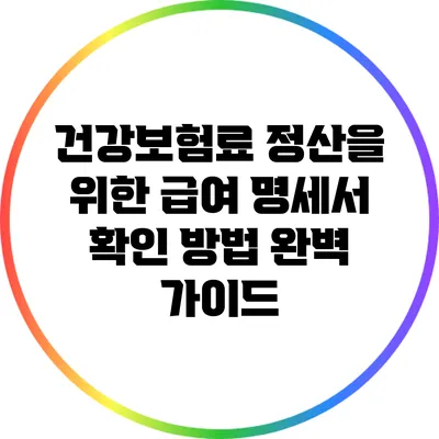 건강보험료 정산을 위한 급여 명세서 확인 방법 완벽 가이드