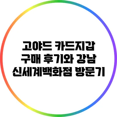 고야드 카드지갑 구매 후기와 강남 신세계백화점 방문기