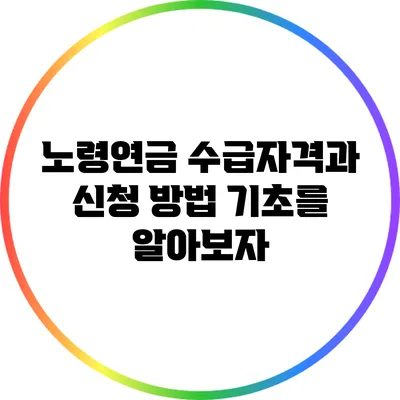 노령연금 수급자격과 신청 방법: 기초를 알아보자