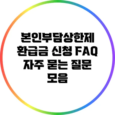 본인부담상한제 환급금 신청 FAQ: 자주 묻는 질문 모음