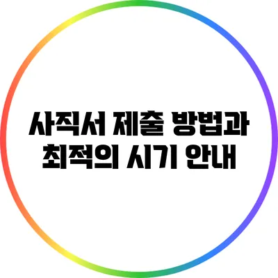사직서 제출 방법과 최적의 시기 안내