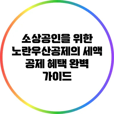 소상공인을 위한 노란우산공제의 세액 공제 혜택 완벽 가이드