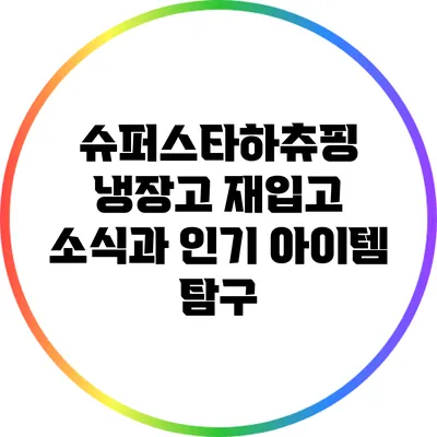 슈퍼스타하츄핑 냉장고 재입고 소식과 인기 아이템 탐구