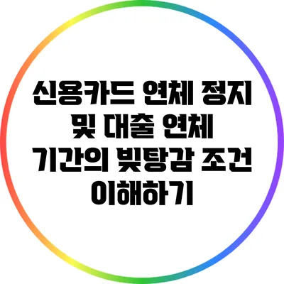 신용카드 연체 정지 및 대출 연체 기간의 빚탕감 조건 이해하기