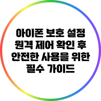 아이폰 보호 설정: 원격 제어 확인 후 안전한 사용을 위한 필수 가이드