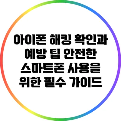 아이폰 해킹 확인과 예방 팁: 안전한 스마트폰 사용을 위한 필수 가이드