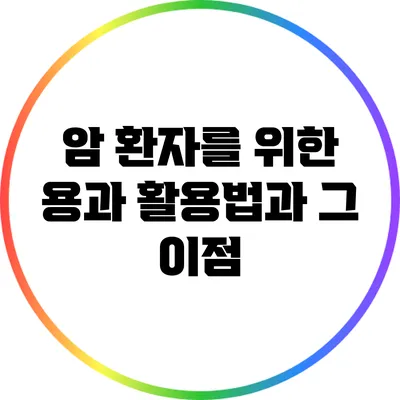 암 환자를 위한 용과 활용법과 그 이점