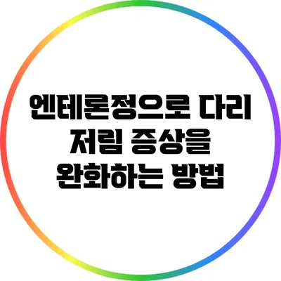 엔테론정으로 다리 저림 증상을 완화하는 방법