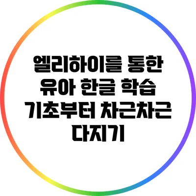 엘리하이를 통한 유아 한글 학습: 기초부터 차근차근 다지기