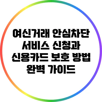여신거래 안심차단 서비스 신청과 신용카드 보호 방법 완벽 가이드