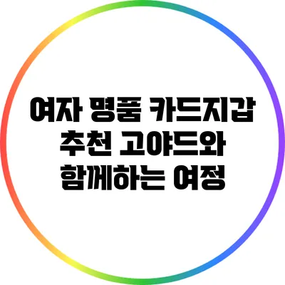 여자 명품 카드지갑 추천: 고야드와 함께하는 여정