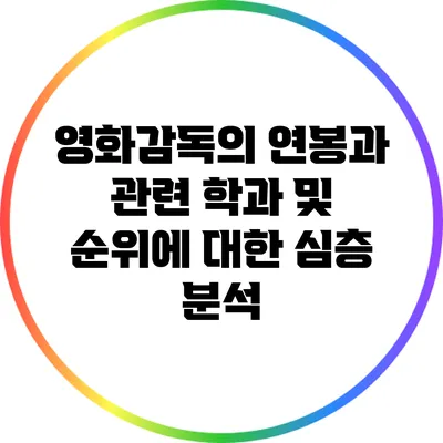영화감독의 연봉과 관련 학과 및 순위에 대한 심층 분석