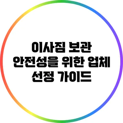 이사짐 보관 안전성을 위한 업체 선정 가이드