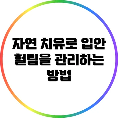 자연 치유로 입안 헐림을 관리하는 방법