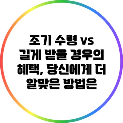 조기 수령 vs 길게 받을 경우의 혜택, 당신에게 더 알맞은 방법은?