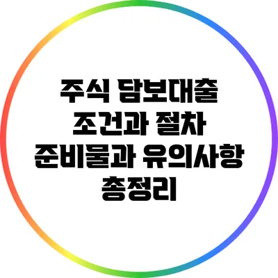 주식 담보대출 조건과 절차: 준비물과 유의사항 총정리