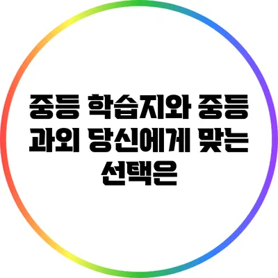 중등 학습지와 중등 과외: 당신에게 맞는 선택은?