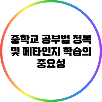 중학교 공부법 정복 및 메타인지 학습의 중요성