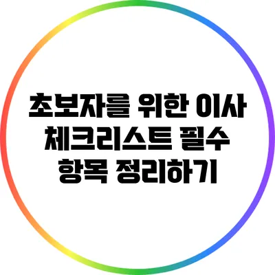 초보자를 위한 이사 체크리스트: 필수 항목 정리하기