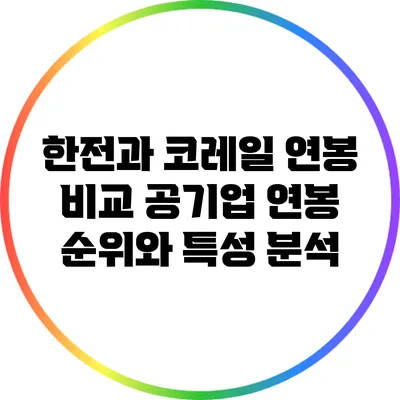 한전과 코레일 연봉 비교: 공기업 연봉 순위와 특성 분석