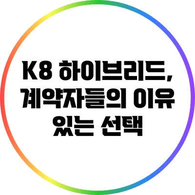 K8 하이브리드, 계약자들의 이유 있는 선택