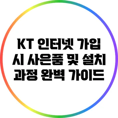 KT 인터넷 가입 시 사은품 및 설치 과정 완벽 가이드