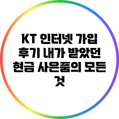 KT 인터넷 가입 후기: 내가 받았던 현금 사은품의 모든 것