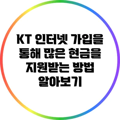 KT 인터넷 가입을 통해 많은 현금을 지원받는 방법 알아보기