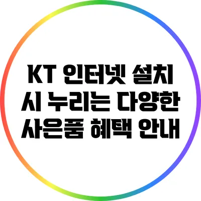 KT 인터넷 설치 시 누리는 다양한 사은품 혜택 안내