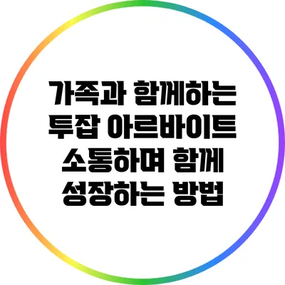 가족과 함께하는 투잡 아르바이트: 소통하며 함께 성장하는 방법