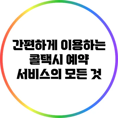 간편하게 이용하는 콜택시 예약 서비스의 모든 것