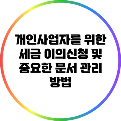 개인사업자를 위한 세금 이의신청 및 중요한 문서 관리 방법
