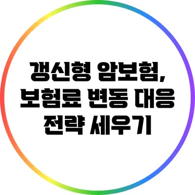 갱신형 암보험, 보험료 변동 대응 전략 세우기
