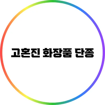 고혼진 화장품 단종