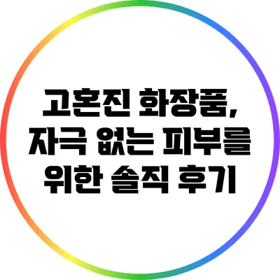 고혼진 화장품, 자극 없는 피부를 위한 솔직 후기