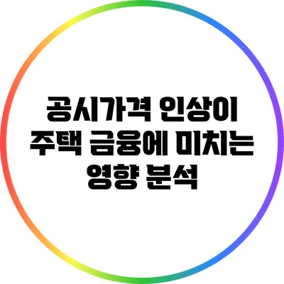 공시가격 인상이 주택 금융에 미치는 영향 분석