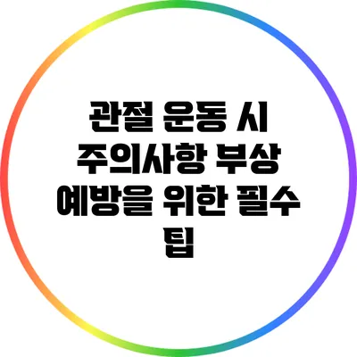 관절 운동 시 주의사항: 부상 예방을 위한 필수 팁