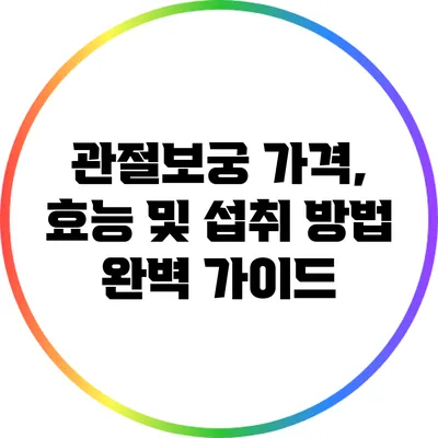 관절보궁 가격, 효능 및 섭취 방법 완벽 가이드