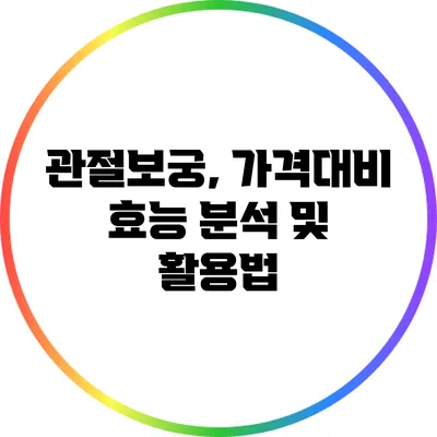 관절보궁, 가격대비 효능 분석 및 활용법