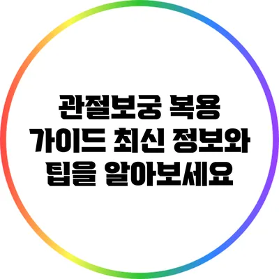 관절보궁 복용 가이드: 최신 정보와 팁을 알아보세요