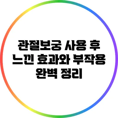 관절보궁 사용 후 느낀 효과와 부작용 완벽 정리