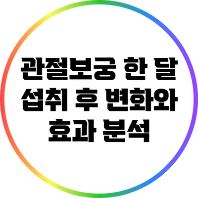 관절보궁: 한 달 섭취 후 변화와 효과 분석