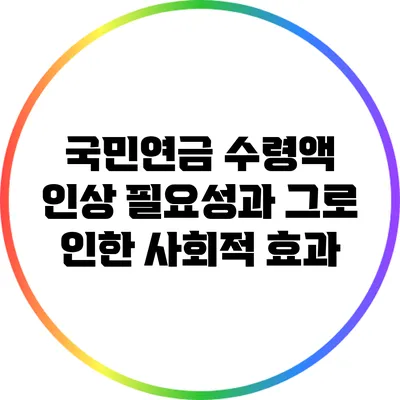 국민연금 수령액 인상 필요성과 그로 인한 사회적 효과