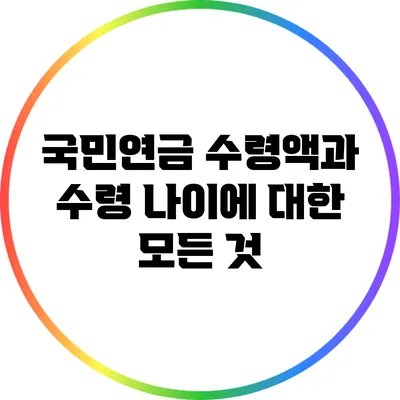 국민연금 수령액과 수령 나이에 대한 모든 것