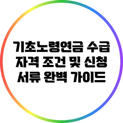 기초노령연금 수급 자격 조건 및 신청 서류 완벽 가이드